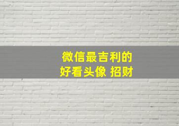 微信最吉利的好看头像 招财